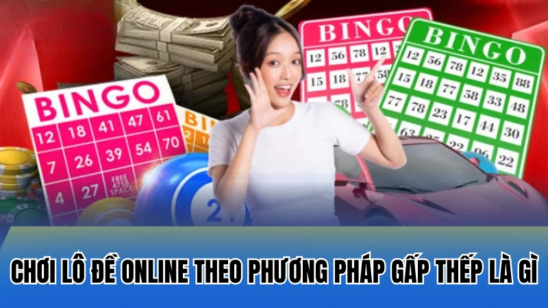 Chơi lô đề online theo phương pháp gấp thếp là gì