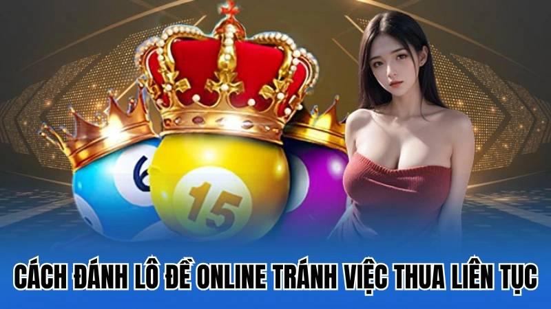 Những cách đánh lô đề online để tránh việc thua liên tục