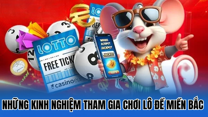 Những kinh nghiệm tham gia chơi lô đề miền Bắc hiệu quả nhất