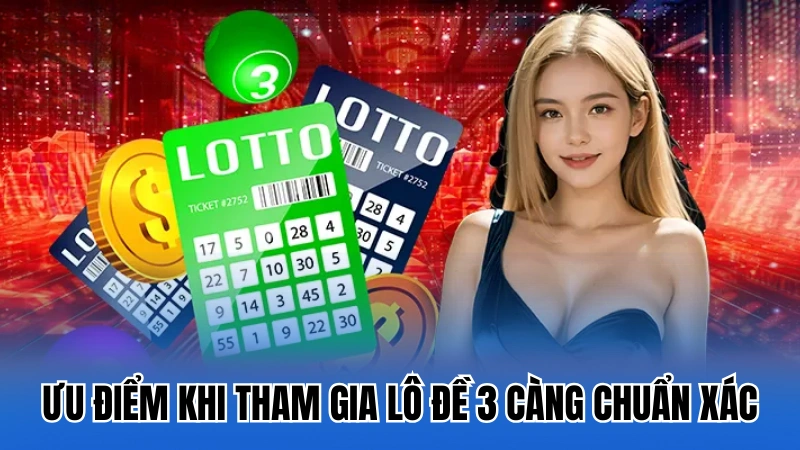 Ưu điểm khi tham gia lô đề 3 càng chuẩn xác