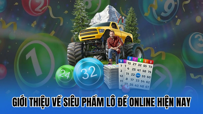 Giới thiệu đôi nét về siêu phẩm lô đề online hiện nay