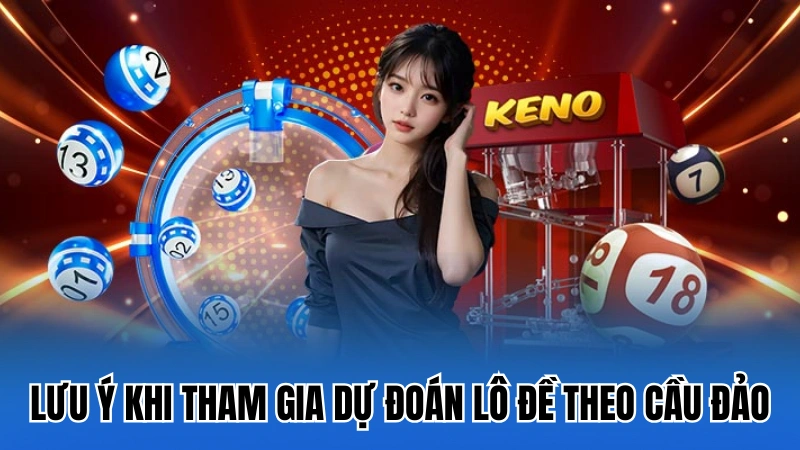 Lưu ý khi tham gia dự đoán lô đề theo cầu đảo