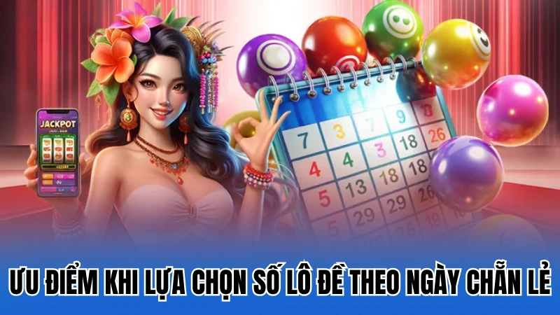 Ưu điểm khi lựa chọn số lô đề theo ngày chẵn lẻ